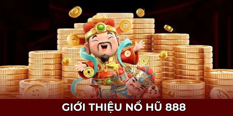 Tìm hiểu sơ lược về game Nổ hũ 888 online