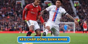 Kèo Chấp Đồng Banh KM88 - Hướng Dẫn Đọc Và Soi Kèo Chính Xác