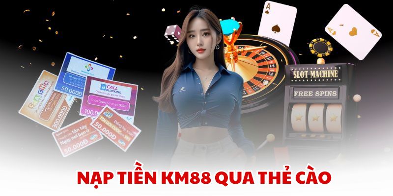 Nạp Tiền KM88 qua thẻ cào
