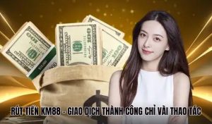 Rút Tiền KM88 - Giao Dịch Thành Công Chỉ Vài Thao Tác