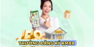 Thưởng Đăng Ký KM88 Thành Công Nhận Ngay 58K Vào Ví Cược