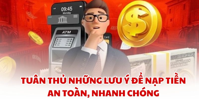 Tuân thủ những lưu ý để nạp tiền an toàn, nhanh chóng