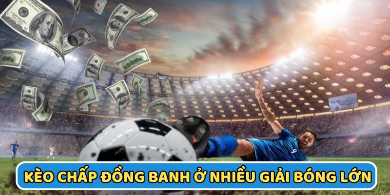 Cược chấp thường có ở các giải bóng đá như WC, Euro